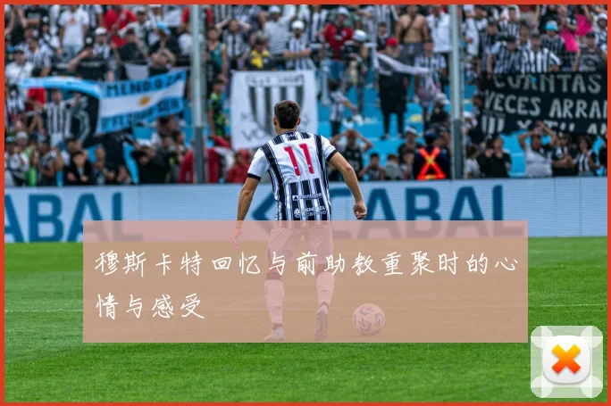 穆斯卡特回忆与前助教重聚时的心情与感受